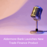 Aldermore Bank Launches New Trade Finance Product