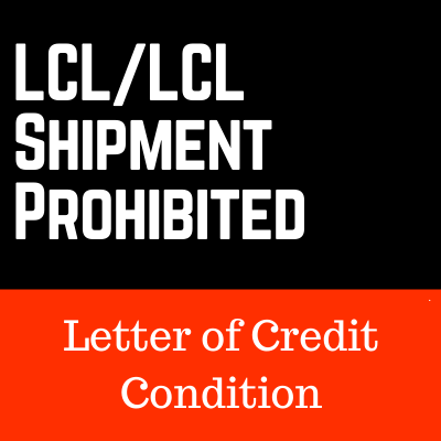 Letter of Credit Condition: LCL/LCL Shipment Prohibited Letter of Credit Condition: LCL/LCL Shipment Prohibited
