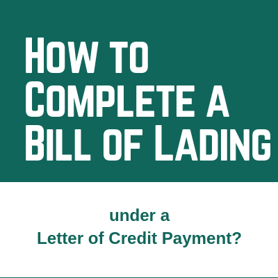 How to Complete a Bill of Lading under a Letter of Credit Payment? How to Complete a Bill of Lading under a Letter of Credit Payment?
