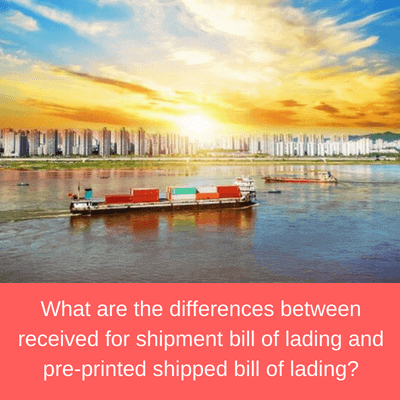 What are the differences between received for shipment bill of lading and pre-printed shipped bill of lading? What are the differences between received for shipment bill of lading and pre-printed shipped bill of lading?